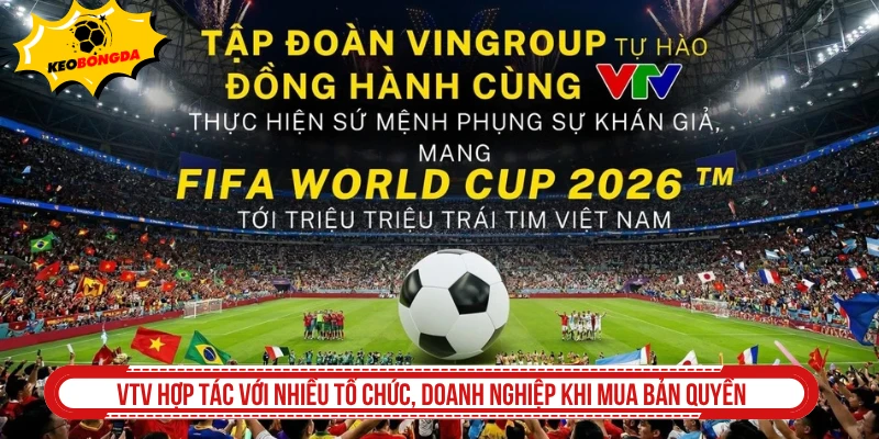 VTV hợp tác với nhiều tổ chức, doanh nghiệp khi mua bản quyền World Cup