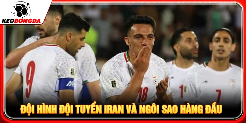 Đội hình đội tuyển Iran và thành viên trụ cột