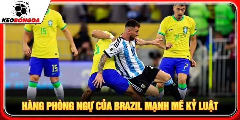 Hàng phòng ngự của Brazil mạnh mẽ kỷ luật
