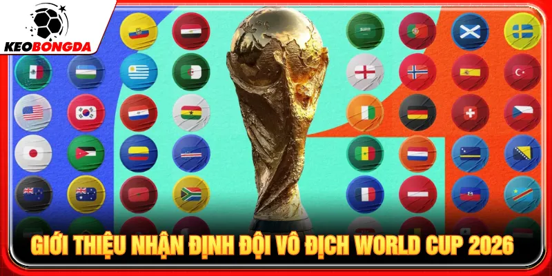 Dự đoán đội vô địch World Cup 2026 ngày càng khó đoán